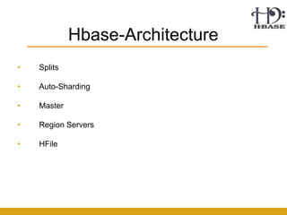Hbase-Architecture
•   Splits

•   Auto-Sharding

•   Master

•   Region Servers

•   HFile
 