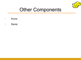 Other Components
•   Flume

•   Sqoop
 