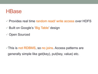 HBase
 Provides real time random read/ write access over HDFS

 Built on Google‟s „Big Table‟ design
 Open Sourced

Th...