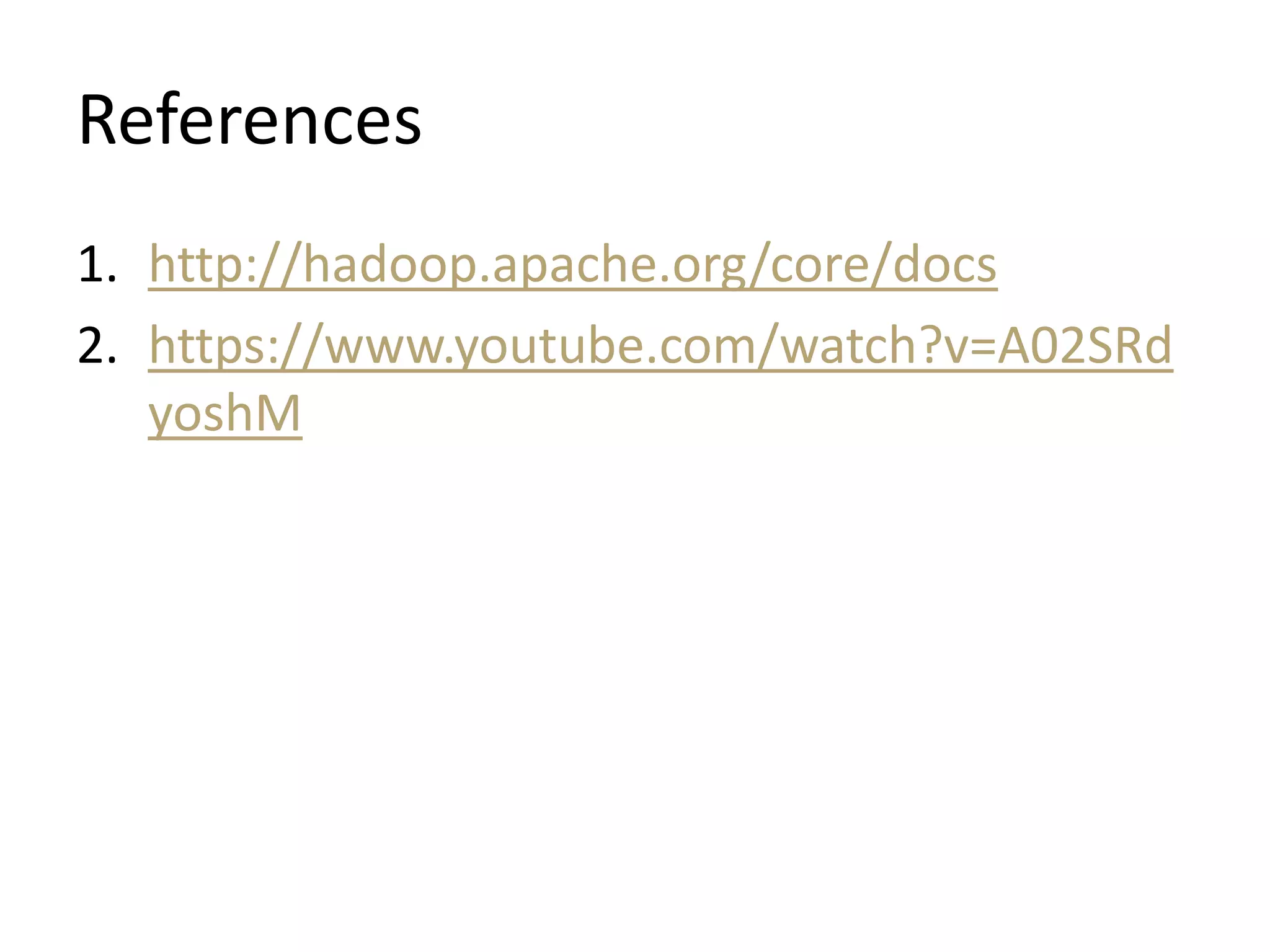 References
1. http://hadoop.apache.org/core/docs
2. https://www.youtube.com/watch?v=A02SRd
yoshM

 