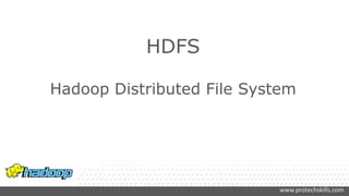 www.protechskills.com
HDFS
Hadoop Distributed File System
 