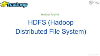 © Vigen Sahakyan 2016
Hadoop Tutorial
HDFS (Hadoop
Distributed File System)
 