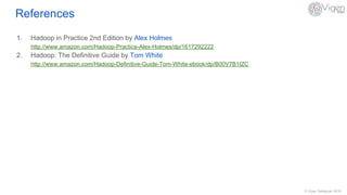 © Vigen Sahakyan 2016
References
1. Hadoop in Practice 2nd Edition by Alex Holmes
http://www.amazon.com/Hadoop-Practice-Alex-Holmes/dp/1617292222
2. Hadoop: The Definitive Guide by Tom White
http://www.amazon.com/Hadoop-Definitive-Guide-Tom-White-ebook/dp/B00V7B1IZC
 