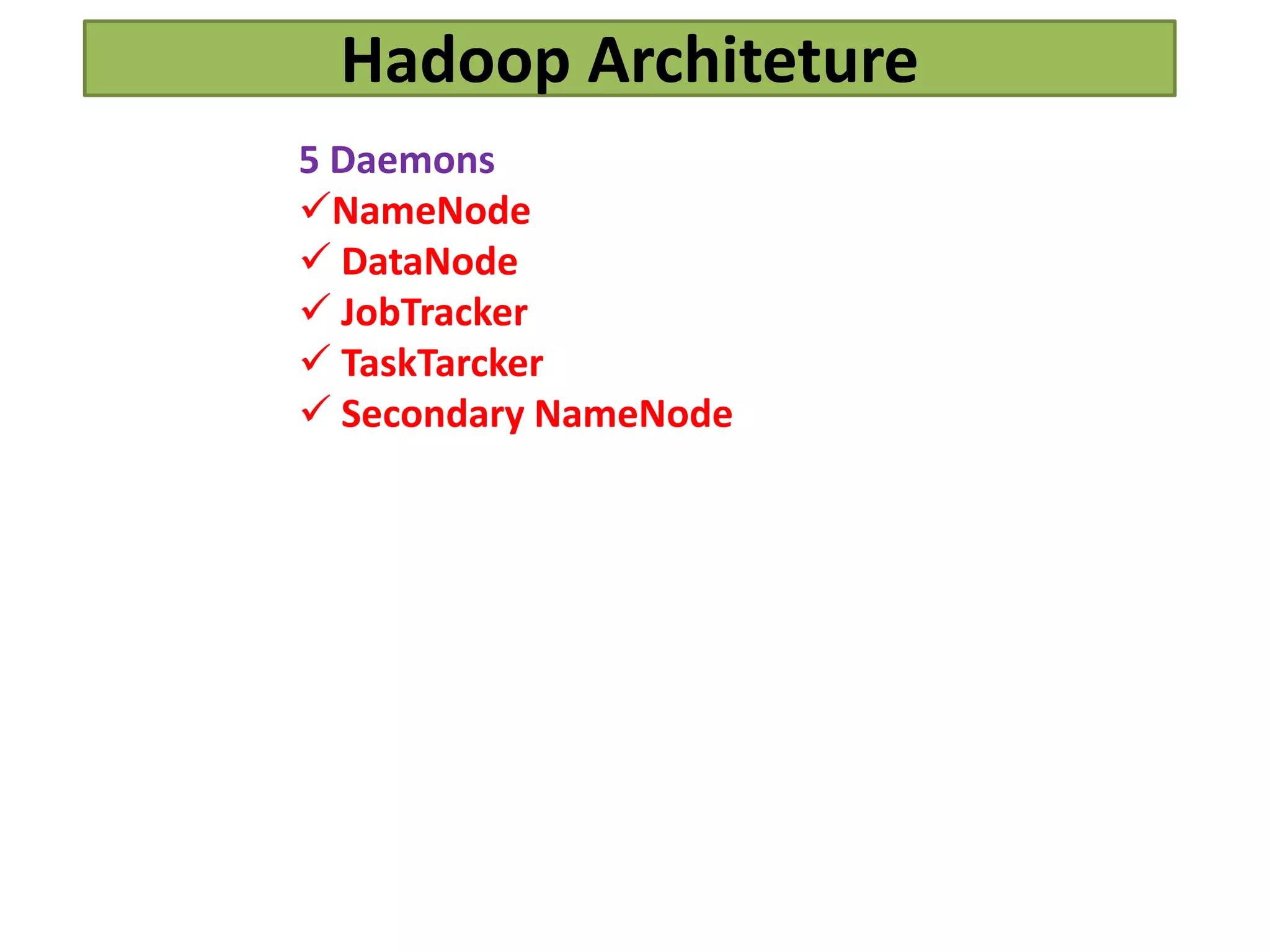Hadoop Architeture
5 Daemons
NameNode
 DataNode
 JobTracker
 TaskTarcker
 Secondary NameNode
 