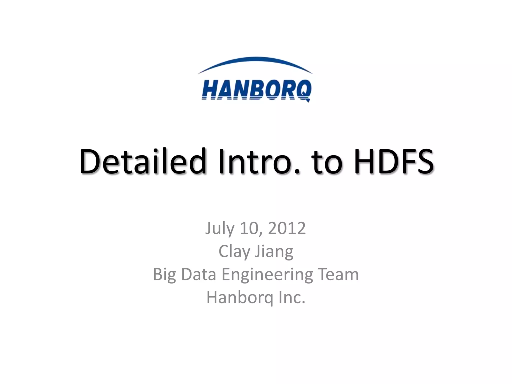 Detailed Intro. to HDFS
           July 10, 2012
             Clay Jiang
    Big Data Engineering Team
           Hanborq Inc.
 