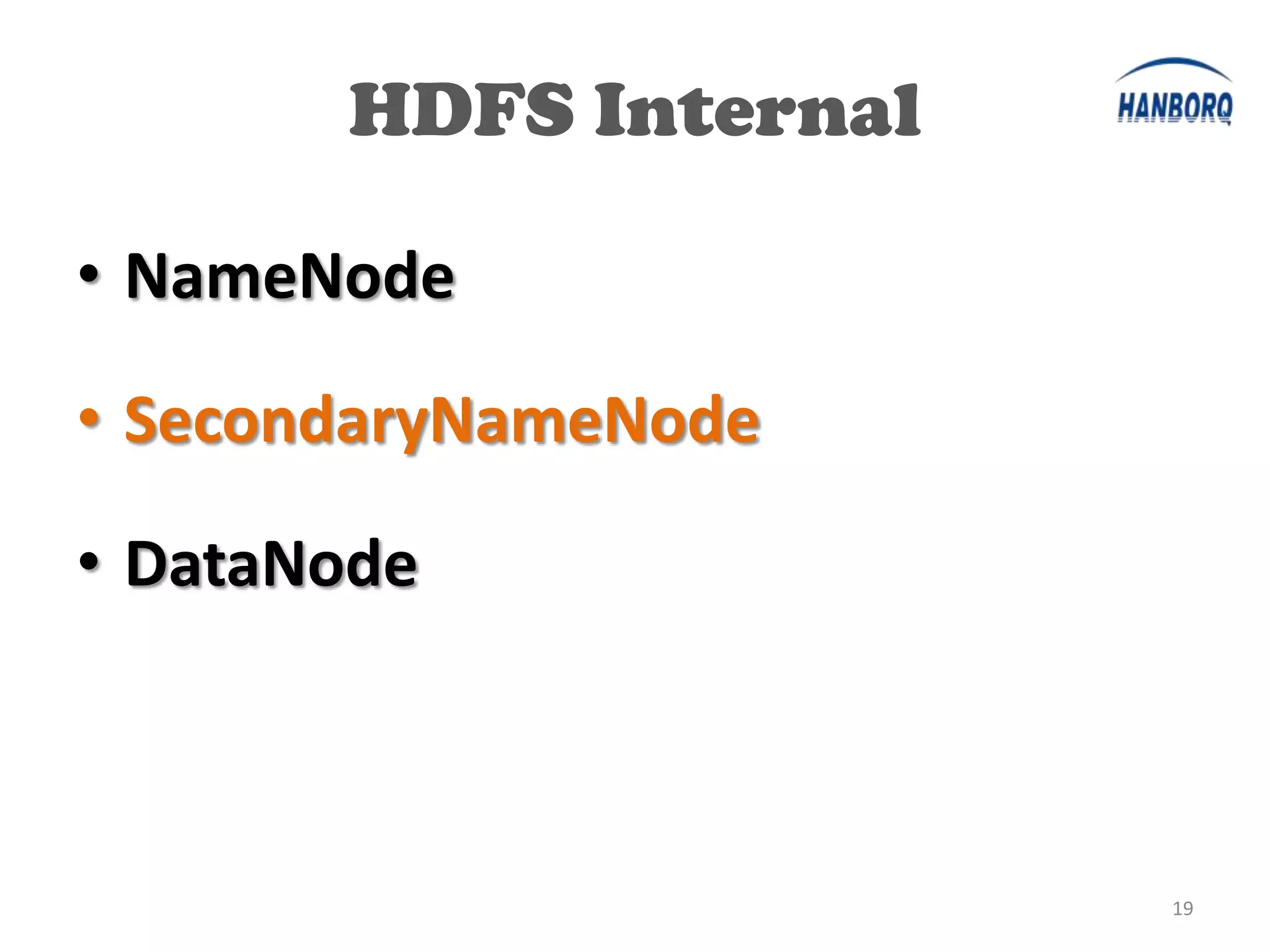 HDFS Internal

• NameNode

• SecondaryNameNode

• DataNode



                       19
 