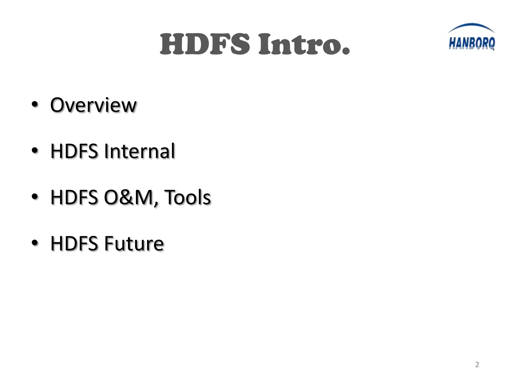 HDFS Intro.
• Overview

• HDFS Internal

• HDFS O&M, Tools

• HDFS Future




                           2
 