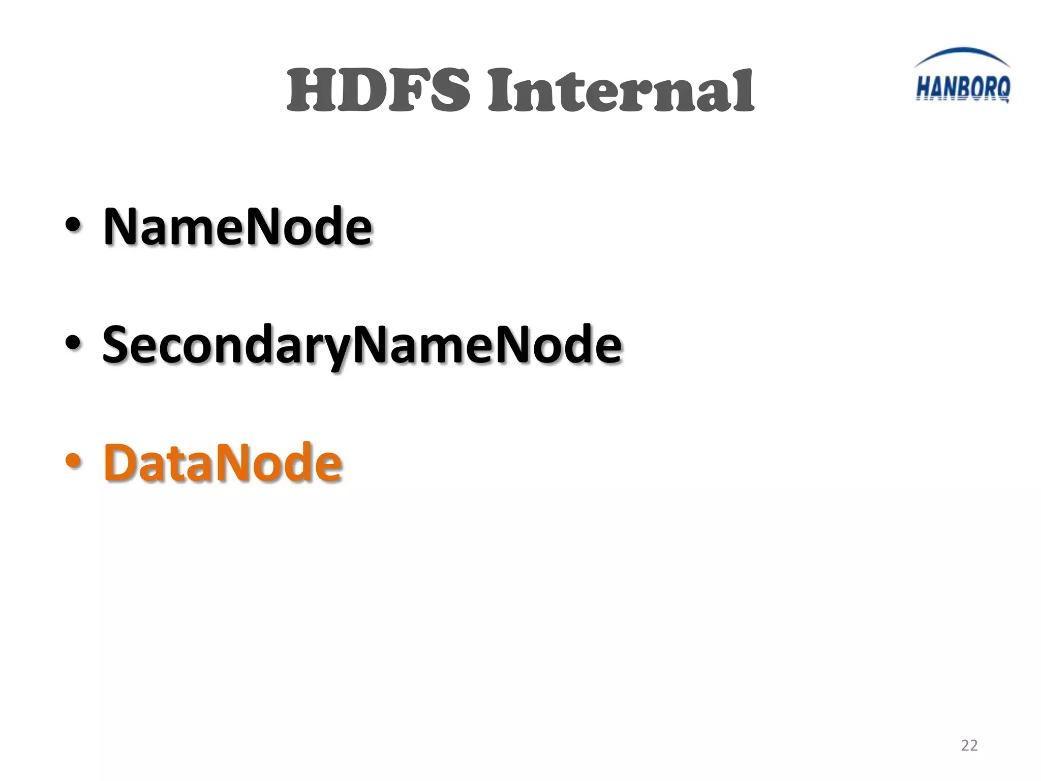 HDFS Internal

• NameNode

• SecondaryNameNode

• DataNode



                       22
 