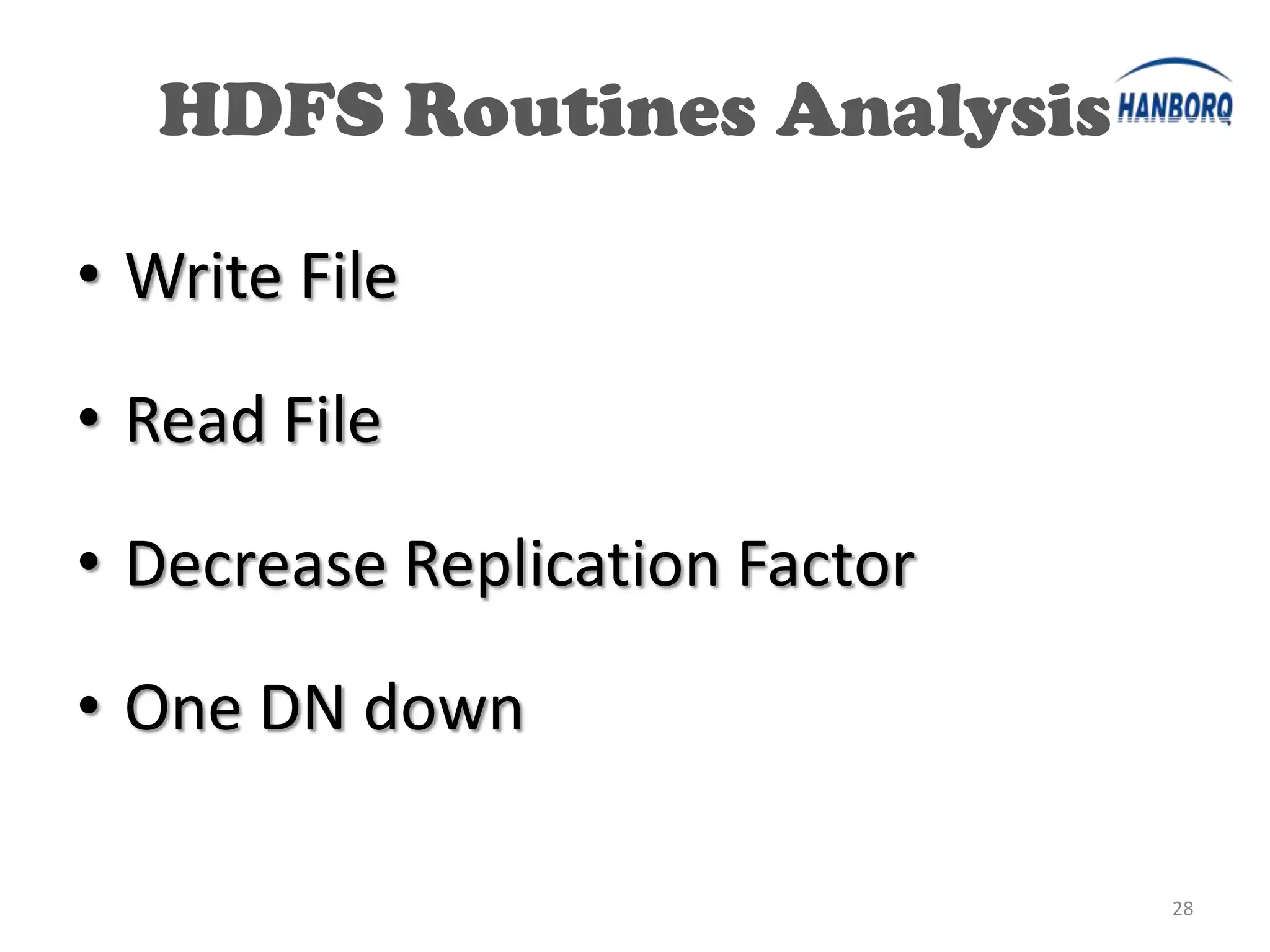 HDFS Routines Analysis

• Write File

• Read File

• Decrease Replication Factor

• One DN down

                                28
 