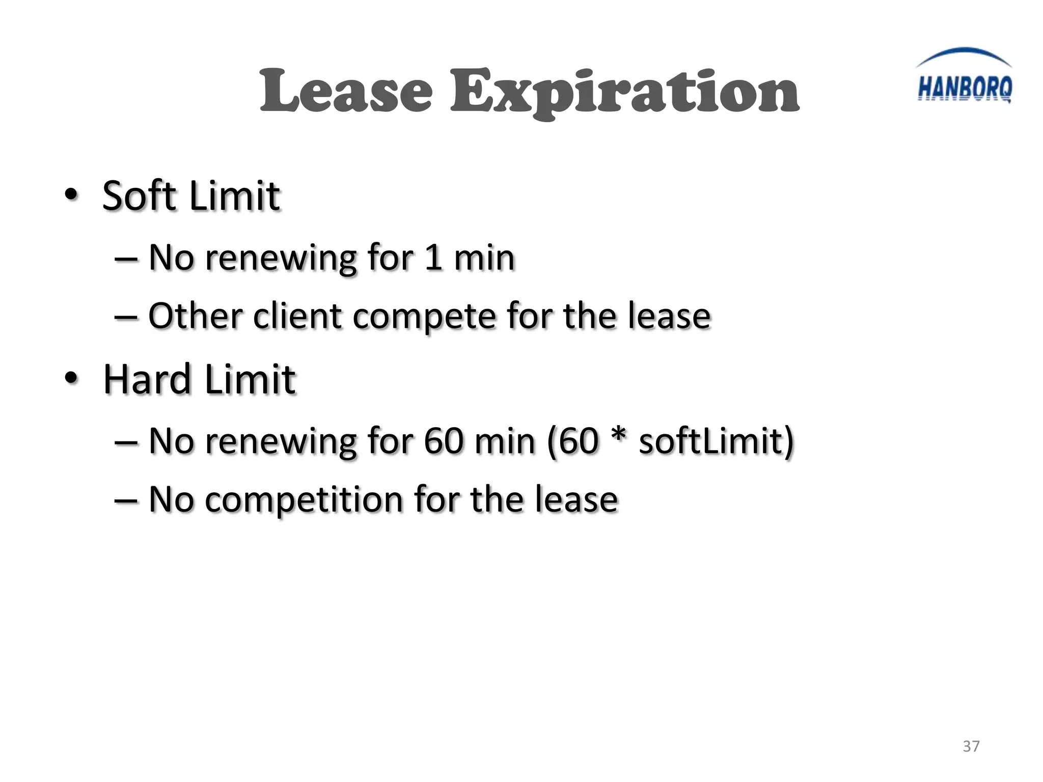 Lease Expiration
• Soft Limit
  – No renewing for 1 min
  – Other client compete for the lease
• Hard Limit
  – No renewing for 60 min (60 * softLimit)
  – No competition for the lease




                                              37
 