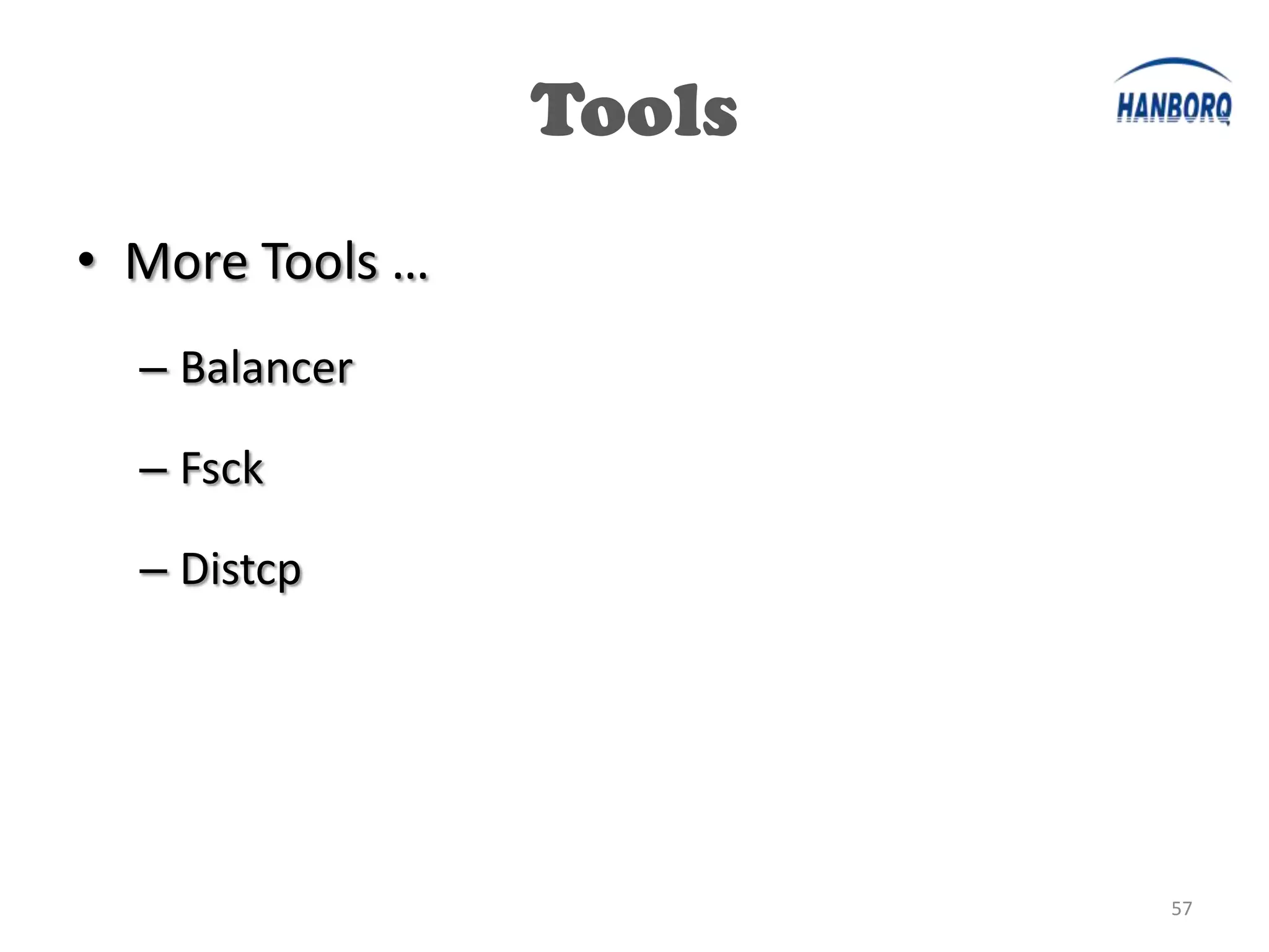 Tools
• More Tools …
  – Balancer

  – Fsck

  – Distcp




                         57
 