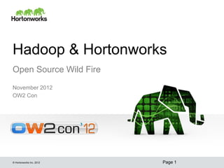 Hadoop & Hortonworks
Open Source Wild Fire
November 2012
OW2 Con




© Hortonworks Inc. 2012   Page 1
 