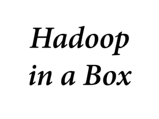 Hadoop
in a Box
 