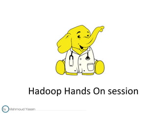 By Mahmoud Yassin
Hadoop Hands On session
 