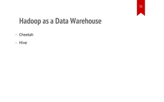 31

Hadoop as a Data Warehouse
• Cheetah
• Hive

 