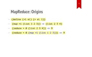 5

MapReduce: Origins
• (eie(1e)( e 1)
dfn + l + l )
•

(a + (it123)
mp 1 ls
)

•

(eue+0(it234)
rdc
ls
)

•

(eue+0(a + (it123)
rdc
mp 1 ls
))

(it234
ls
)
9
9

⇒

⇒

⇒

 
