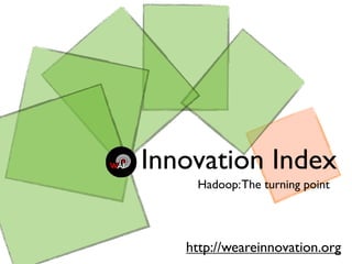 Innovation Index
Hadoop:The turning point
http://weareinnovation.org
 