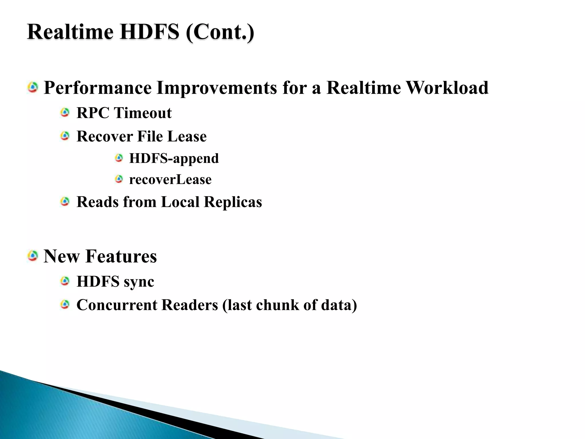 Realtime HDFS (Cont.)Performance Improvements for a Realtime WorkloadRPC TimeoutRecover File LeaseHDFS-appendrecoverLeaseReads from Local ReplicasNew FeaturesHDFS syncConcurrent Readers (last chunk of data)