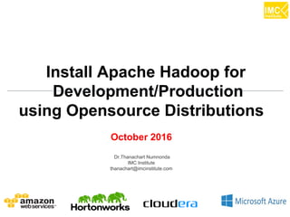 thanachart@imcinstitute.com1
Install Apache Hadoop for
Development/Production
using Opensource Distributions
October 2016
Dr.Thanachart Numnonda
IMC Institute
thanachart@imcinstitute.com
 