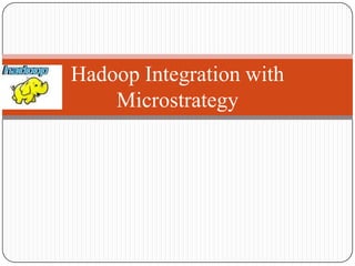 Hadoop Integration with
Microstrategy
 