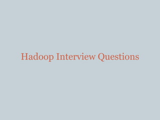 Hadoop Interview Questions
 