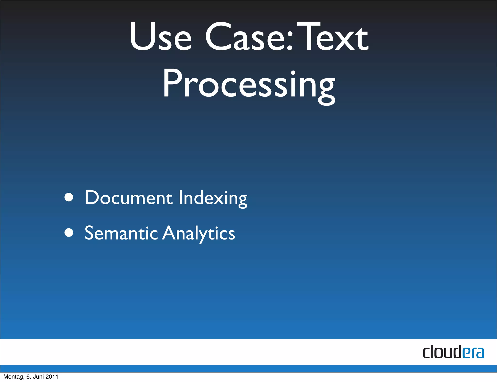 Use Case: Text
                               Processing

                       • Document Indexing
                       • Semantic Analytics


Montag, 6. Juni 2011
 