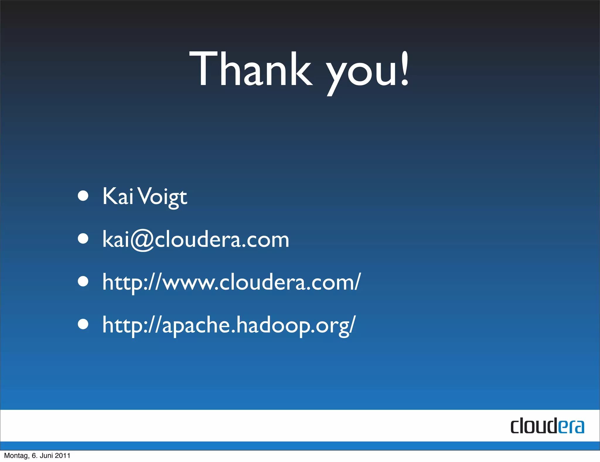 Thank you!

                       • Kai Voigt
                       • kai@cloudera.com
                       • http://www.cloudera.com/
                       • http://apache.hadoop.org/

Montag, 6. Juni 2011
 