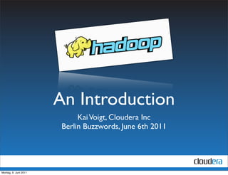 An Introduction
                             Kai Voigt, Cloudera Inc
                        Berlin Buzzwords, June 6th 2011




Montag, 6. Juni 2011
 