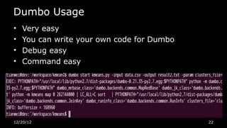 Dumbo Usage
•   Very easy
•   You can write your own code for Dumbo
•   Debug easy
•   Command easy




12/20/12                                    22
 