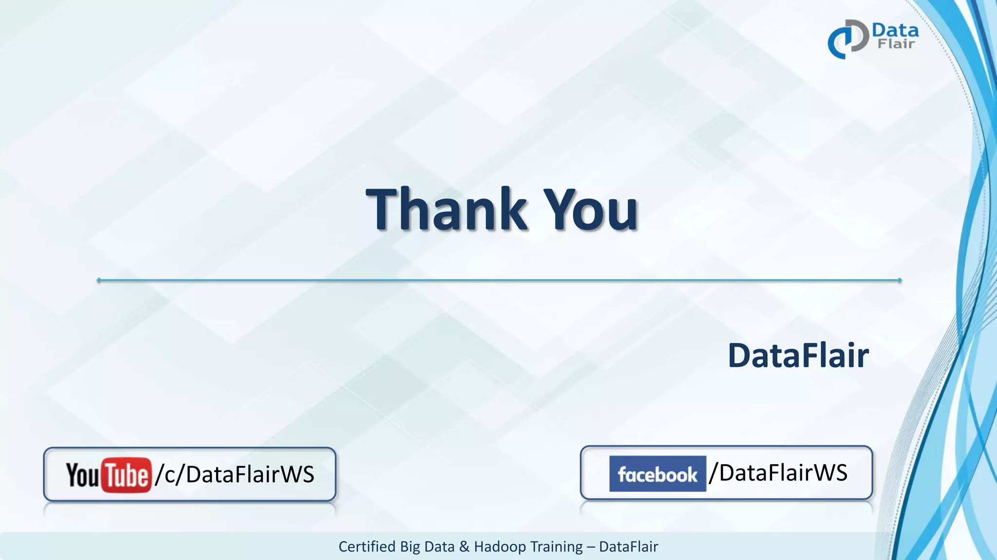 Certified Big Data & Hadoop Training – DataFlair
Thank You
DataFlair
/c/DataFlairWS /DataFlairWS
 