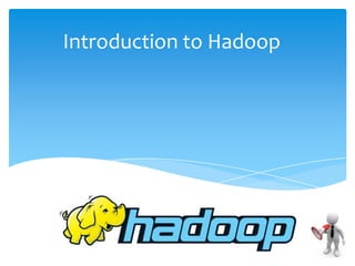 Introduction to Hadoop
 