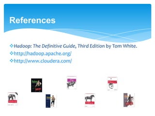 References
Hadoop: The Definitive Guide, Third Edition by Tom White.
http://hadoop.apache.org/
http://www.cloudera.com/
 