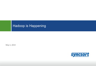Hadoop is Happening
May 1, 2014
 