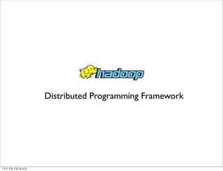 Distributed Programming Framework
13년	 2월	 2일	 토요일
 