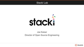 Stacki Lab
Joe Kaiser
Director of Open Source Engineering
 