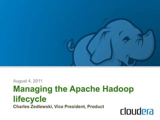 August 4, 2011 Managing the Apache Hadoop lifecycle  Charles Zedlewski, Vice President, Product 
