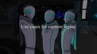 20
Use cases for capture/replay
 