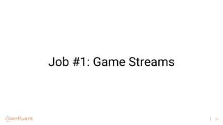 29
Job #1: Game Streams
 