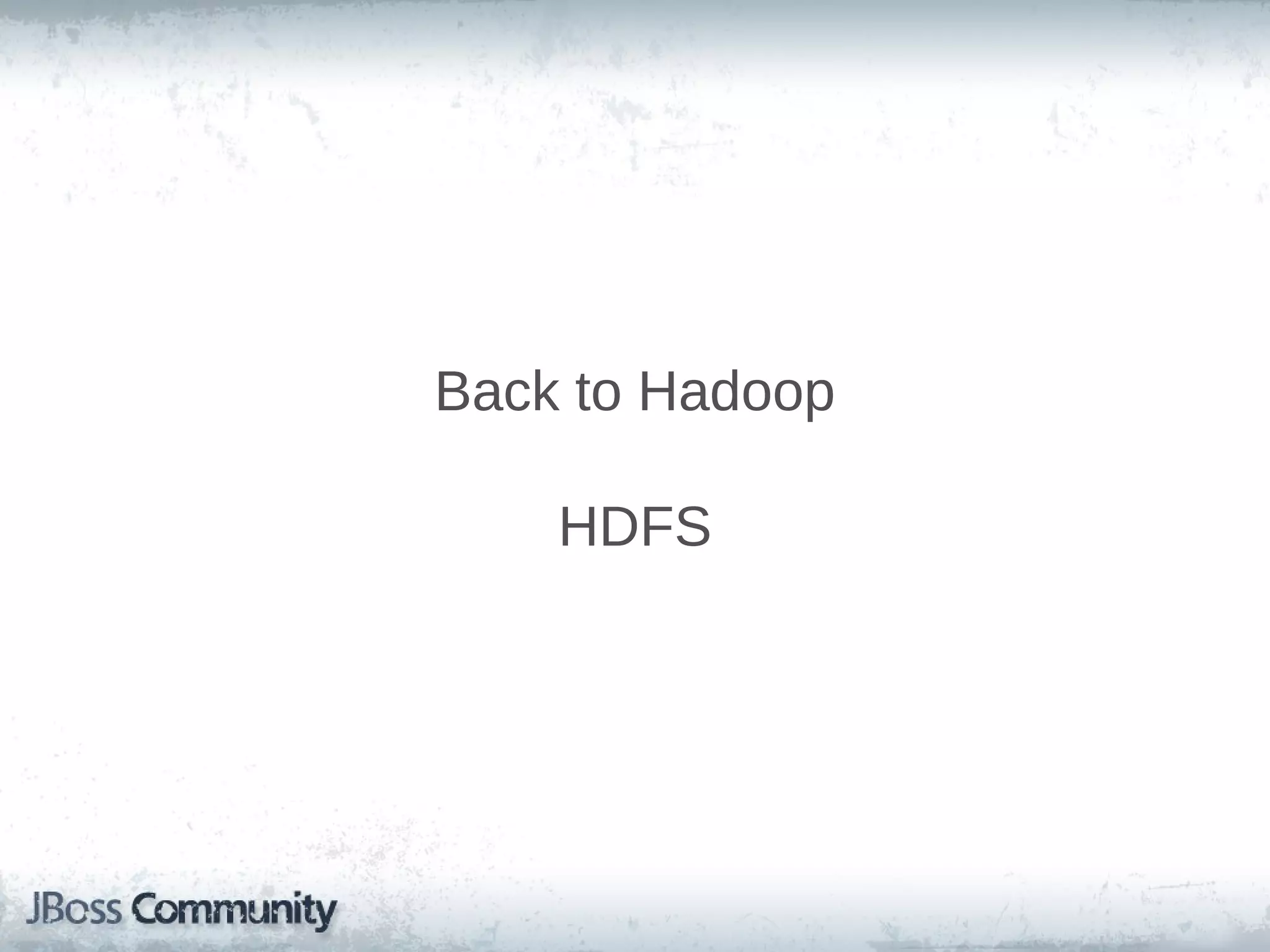 Back to Hadoop

    HDFS
 