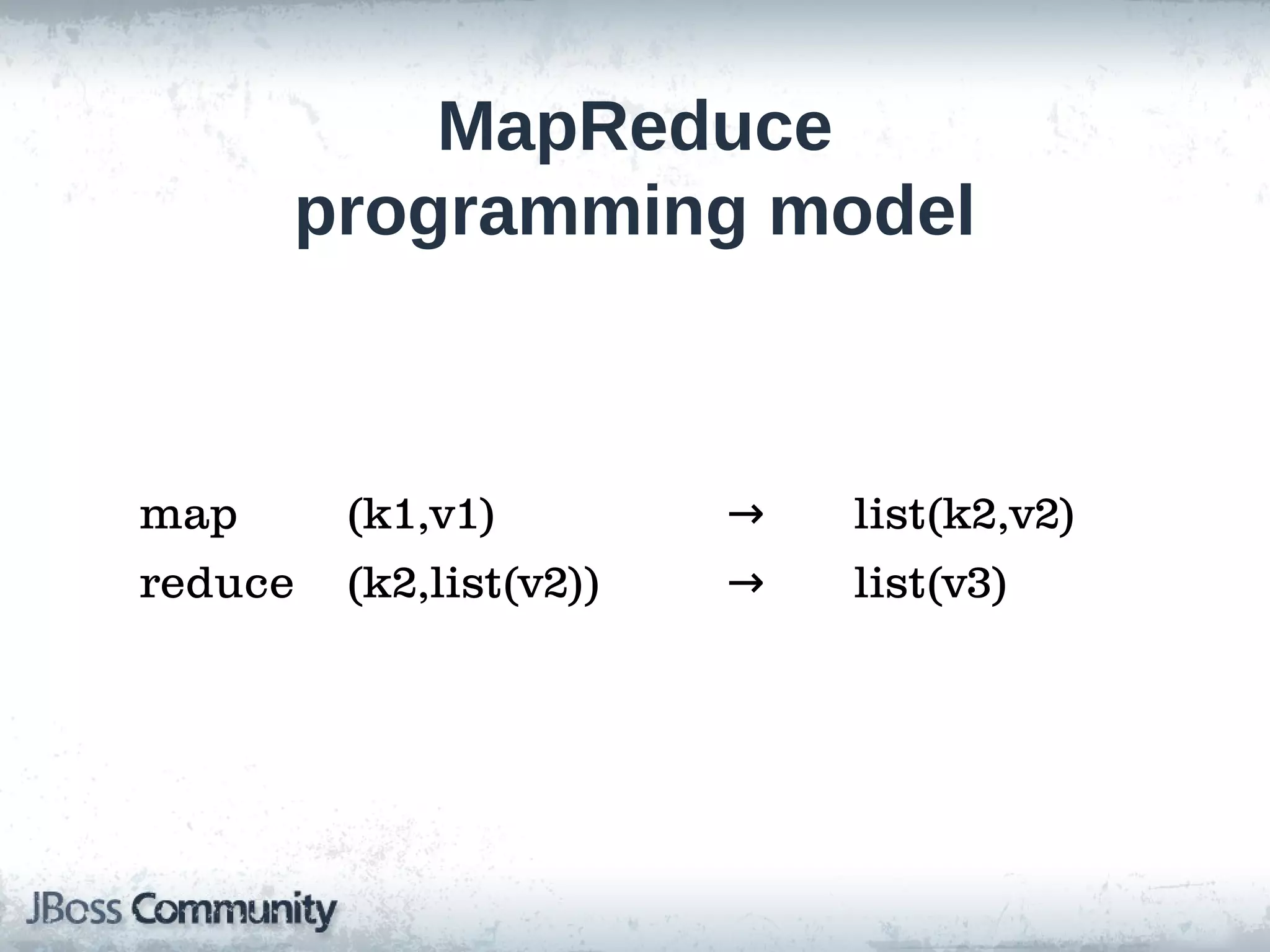 MapReduce
      programming model



map      (k1,v1)         →   list(k2,v2)
reduce   (k2,list(v2))   →   list(v3)
 