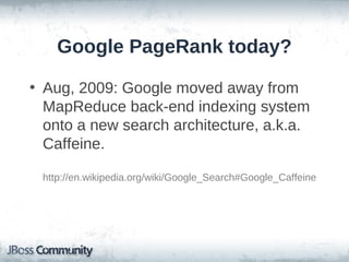 Google PageRank today?

• Aug, 2009: Google moved away from
  MapReduce back-end indexing system
  onto a new search architecture, a.k.a.
  Caffeine.

 http://en.wikipedia.org/wiki/Google_Search#Google_Caffeine
 