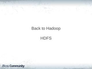 Back to Hadoop

    HDFS
 