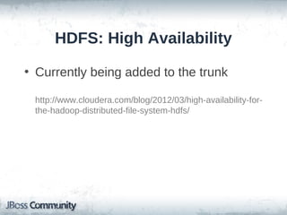 HDFS: High Availability

• Currently being added to the trunk

 http://www.cloudera.com/blog/2012/03/high-availability-for-
 the-hadoop-distributed-file-system-hdfs/
 