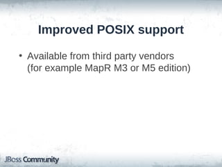 Improved POSIX support

• Available from third party vendors
  (for example MapR M3 or M5 edition)
 