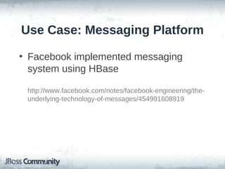 Use Case: Messaging Platform

• Facebook implemented messaging
  system using HBase

 http://www.facebook.com/notes/facebook-engineering/the-
 underlying-technology-of-messages/454991608919
 