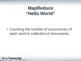 MapReduce
           “Hello World”


• Counting the number of occurrences of
  each word in collection of documents.
 