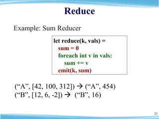 Reduce <ul><li>Example: Sum Reducer </li></ul>let reduce(k, vals) = sum = 0 foreach int v in vals: sum += v emit(k, sum) (...