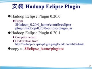 安裝 Hadoop Eclipse Plugin ,[object Object],[object Object],[object Object],[object Object],[object Object],[object Object]