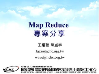 Map Reduce  專案分享 王耀聰 陳威宇 [email_address] [email_address] 