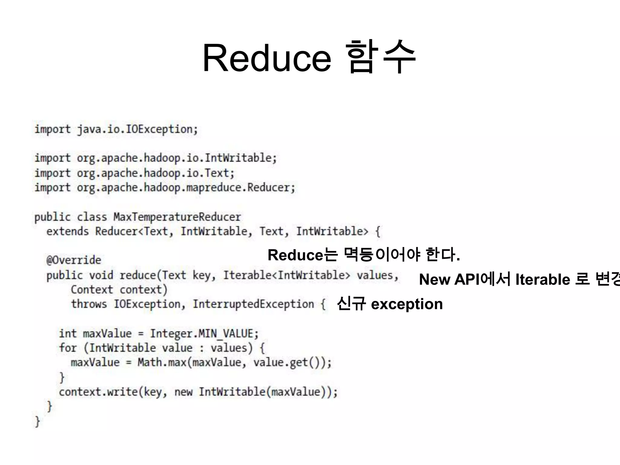 Reduce 함수



  Reduce는 멱등이어야 한다.
                 New API에서 Iterable 로 변경
        신규 exception
 